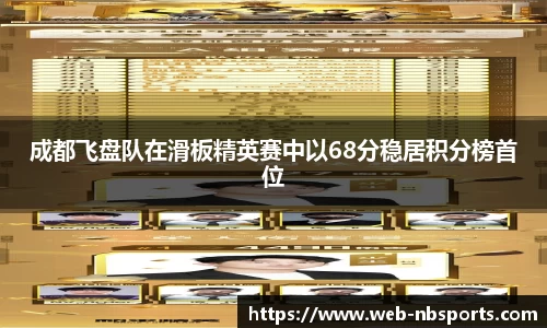 成都飞盘队在滑板精英赛中以68分稳居积分榜首位